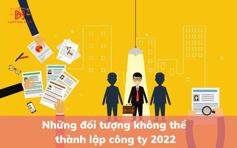nhung-doi-tuong-khong-the-thanh-lap-cong-ty-2022-3