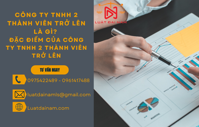 Công ty TNHH 2 thành viên trở lên là gì? Đặc điểm của công ty TNHH 2 thành viên trở lên