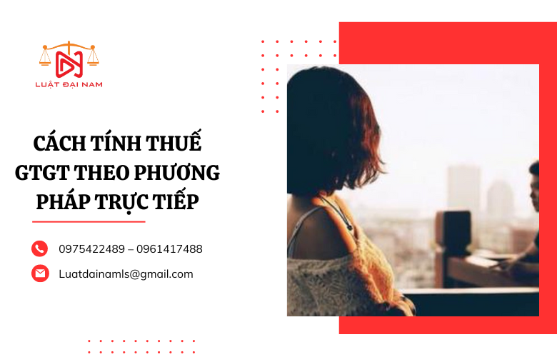 Qua bài viết sau đây, Luật Đại Nam xin đưa ra những thông tin về vấn đề Cách tính thuế GTGT theo phương pháp trực tiếp để bạn tham khảo.