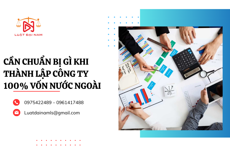 Cần chuẩn bị gì khi thành lập công ty 100% vốn nước ngoài