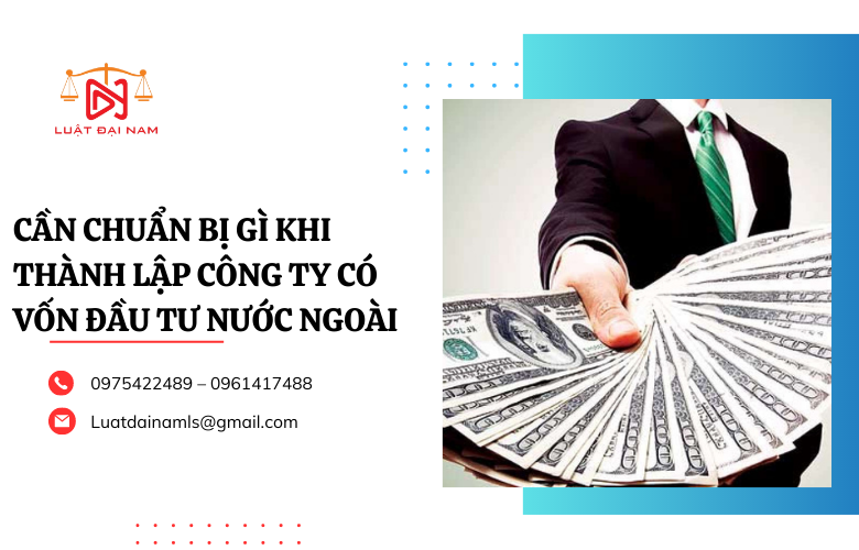 Cần chuẩn bị gì khi thành lập công ty có vốn đầu tư nước ngoài