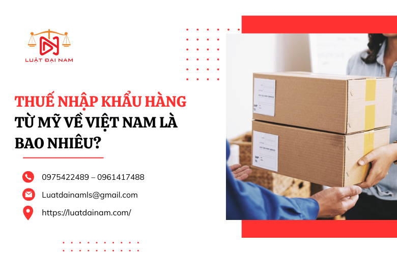 Thuế nhập khẩu hàng từ Mỹ về Việt Nam là bao nhiêu?