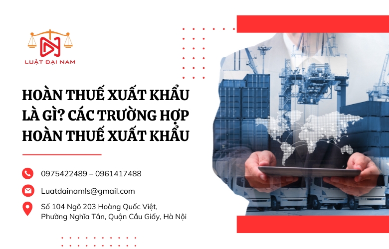 Hoàn thuế xuất khẩu là gì? Các trường hợp hoàn thuế xuất khẩu