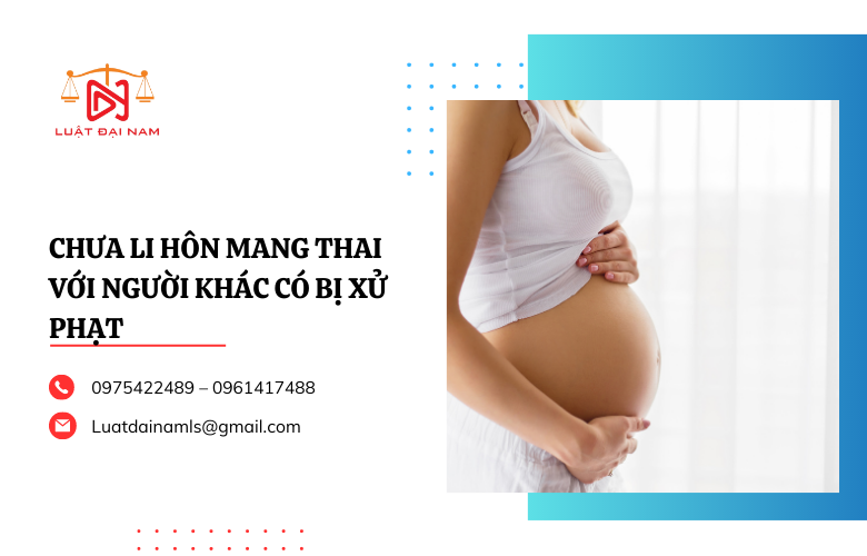 Chưa li hôn mang thai với người khác có bị xử phạt