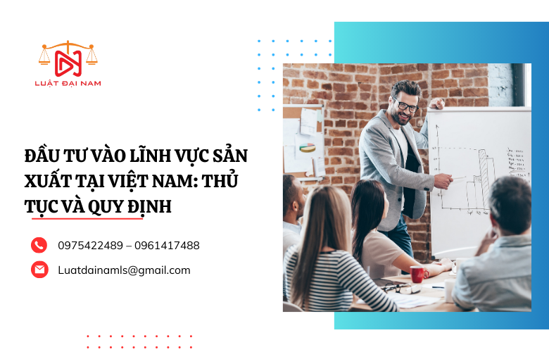 Đầu tư vào lĩnh vực sản xuất tại Việt Nam: Thủ tục và quy định