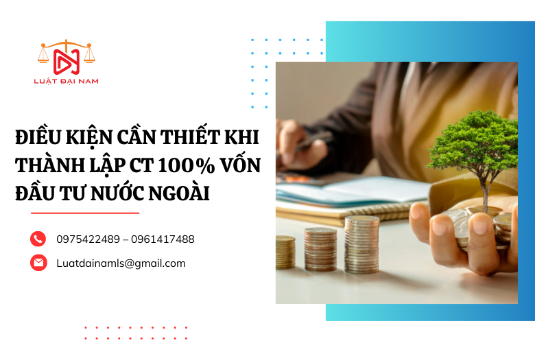 Điều kiện cần thiết khi thành lập CT 100% vốn đầu tư nước ngoài