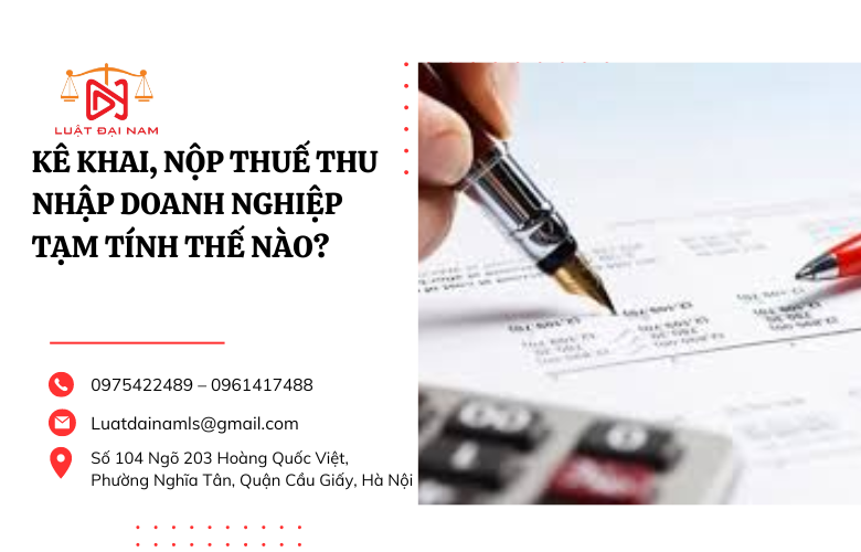 Kê khai, nộp thuế thu nhập doanh nghiệp tạm tính thế nào?