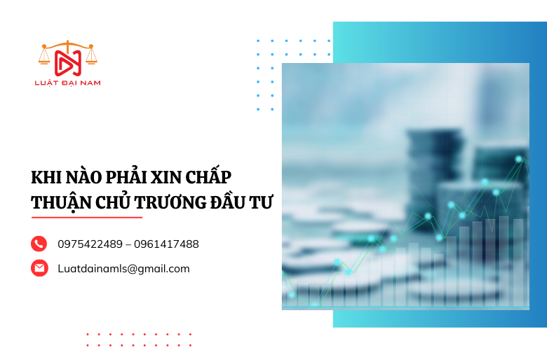 Khi nào phải xin chấp thuận chủ trương đầu tư