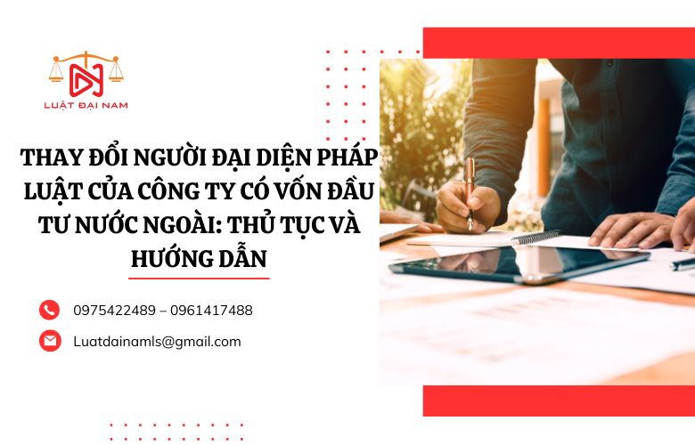 Thay đổi người đại diện pháp luật của công ty có vốn đầu tư nước ngoài: Thủ tục và hướng dẫn