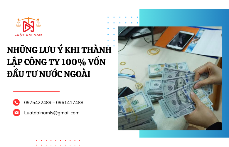 Những lưu ý khi thành lập công ty 100% vốn đầu tư nước ngoài