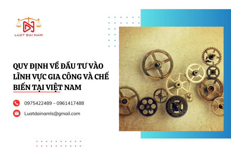 Quy định về đầu tư vào lĩnh vực gia công và chế biến tại Việt Nam