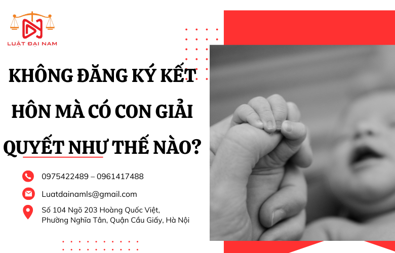 Không đăng ký kết hôn có con giải quyết như thế nào?