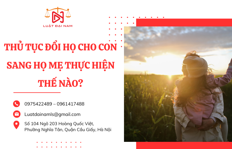 Thủ tục đổi họ cho con sang họ mẹ thực hiện thế nào?