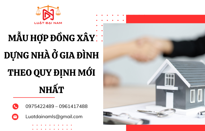 Mẫu hợp đồng xây dựng nhà ở gia đình theo quy định mới nhất