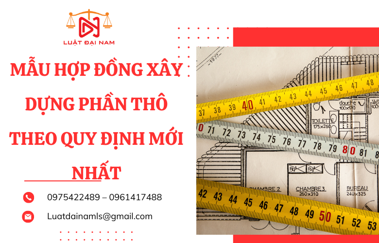 Mẫu hợp đồng xây dựng phần thô theo quy định mới nhất