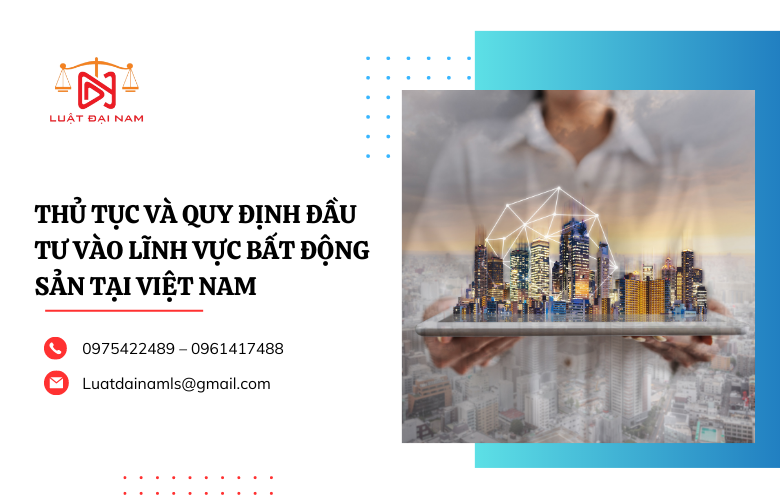 Thủ tục và quy định đầu tư vào lĩnh vực bất động sản tại Việt Nam