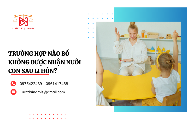 Trường hợp nào bố không được nhận nuôi con sau li hôn?