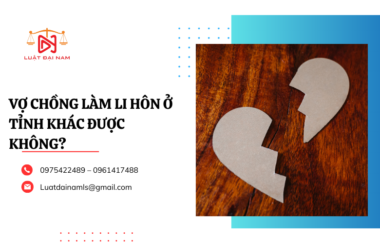 Vợ chồng làm li hôn ở tỉnh khác được không?