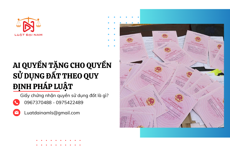 Ai quyền tặng cho quyền sử dụng đất theo quy định pháp luật