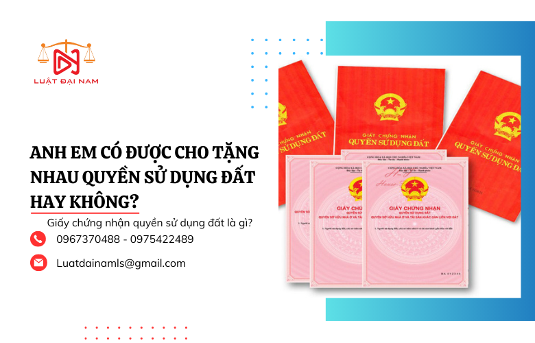 Anh em có được cho tặng nhau quyền sử dụng đất hay không?