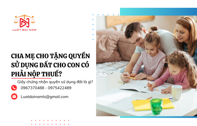 Cha mẹ cho tặng quyền sử dụng đất cho con có phải nộp thuế?