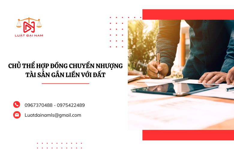 Chủ thể hợp đồng chuyển nhượng tài sản gắn liền với đất