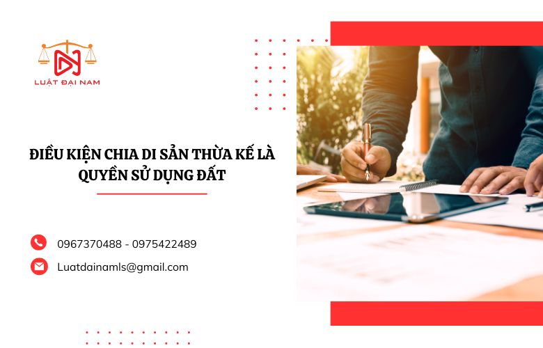 Điều kiện chia di sản thừa kế là quyền sử dụng đất