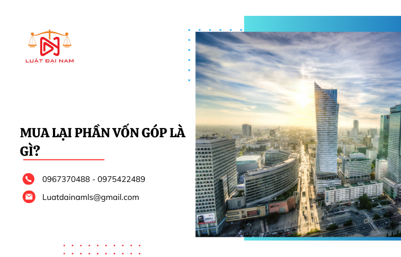 Vậy mua lại phần vốn góp là gì? Qua bài viết này Luật Đại Nam cung cấp các vấn đề pháp lý liên quan đến nội dung: Mua lại phần vốn góp là gì?