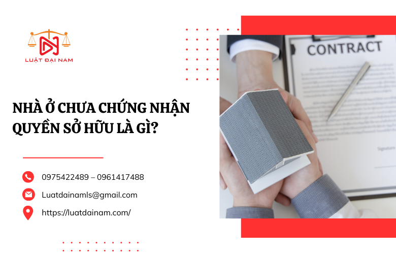 Nhà ở chưa chứng nhận quyền sở hữu là gì?