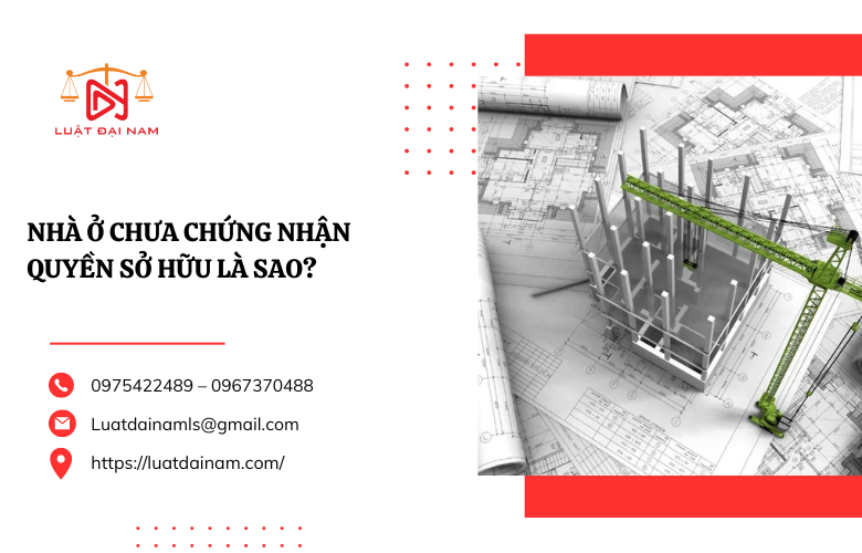 Nhà ở chưa chứng nhận quyền sở hữu là sao?