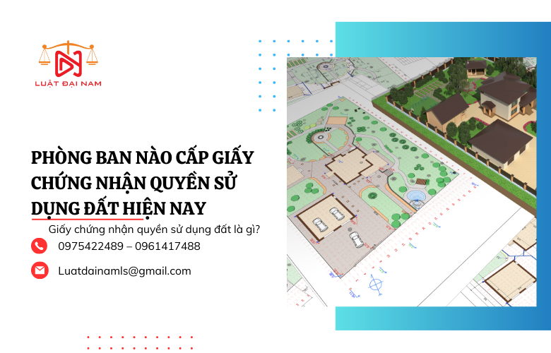 Phòng ban nào cấp giấy chứng nhận quyền sử dụng đất hiện nay