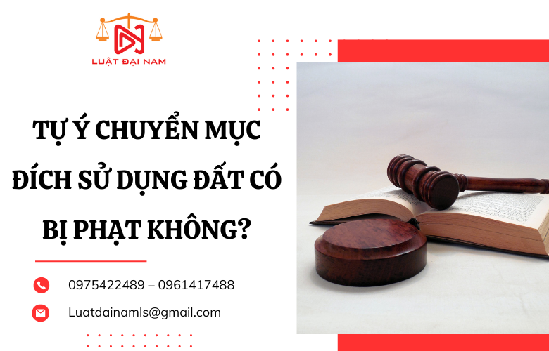 Tự ý chuyển mục đích sử dụng đất có bị phạt không?