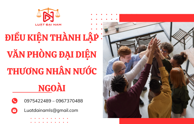 Điều kiện thành lập văn phòng đại diện thương nhân nước ngoài