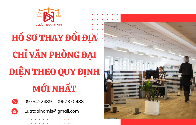 Hồ sơ thay đổi địa chỉ văn phòng đại diện theo quy định mới nhất