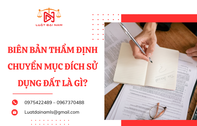 Biên bản thẩm định chuyển mục đích sử dụng đất là gì?