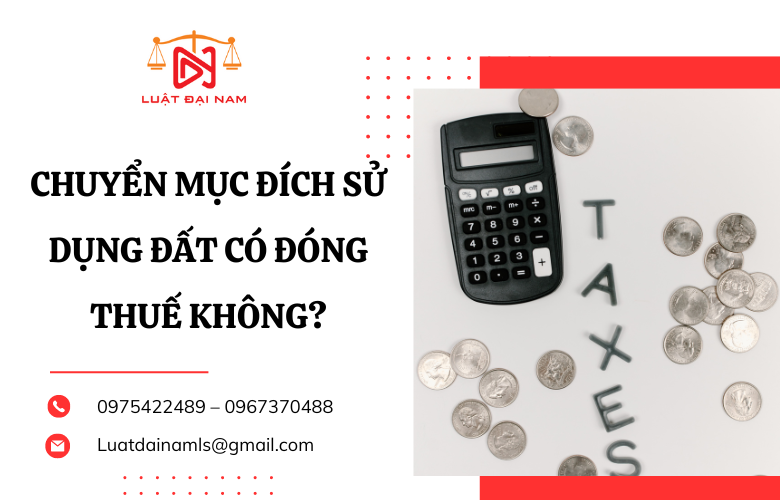 Chuyển mục đích sử dụng đất có đóng thuế không?