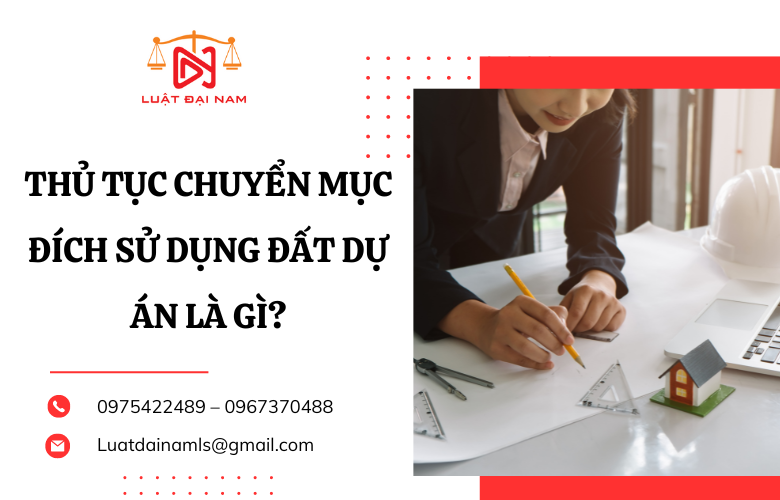 Thủ tục chuyển mục đích sử dụng đất dự án là gì?