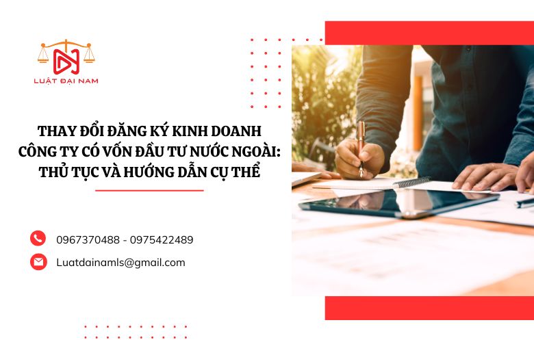 Thay đổi đăng ký kinh doanh công ty có vốn đầu tư nước ngoài Thủ tục và hướng dẫn cụ thể