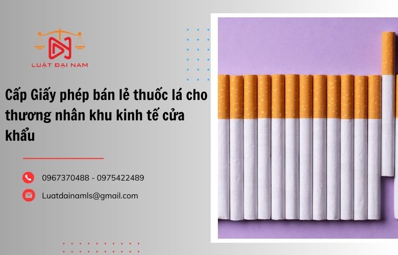 Cấp Giấy phép bán lẻ thuốc lá cho thương nhân khu kinh tế cửa khẩu