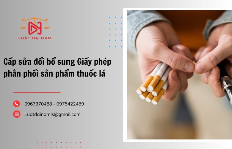 Cấp sửa đổi bổ sung Giấy phép phân phối sản phẩm thuốc lá