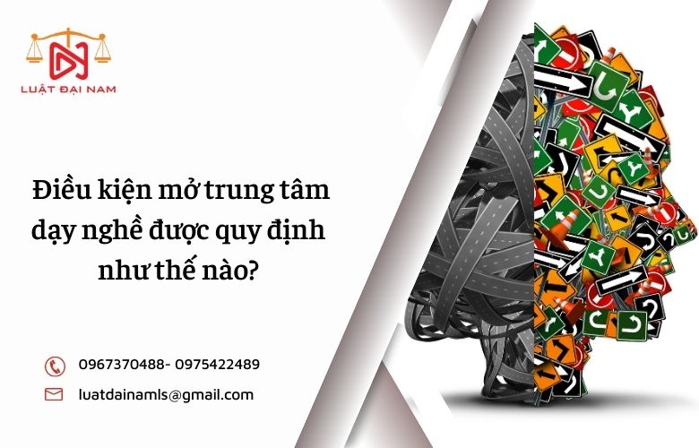 Điều kiện mở trung tâm dạy nghề được quy định như thế nào?