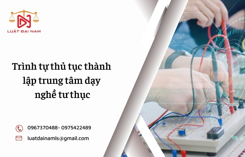 Trình tự thủ tục thành lập trung tâm dạy nghề tư thục