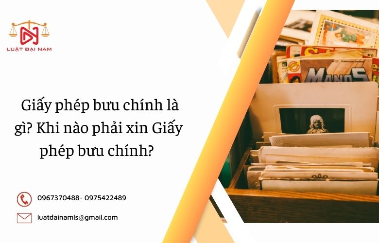 Giấy phép bưu chính là gì? Khi nào phải xin Giấy phép bưu chính?