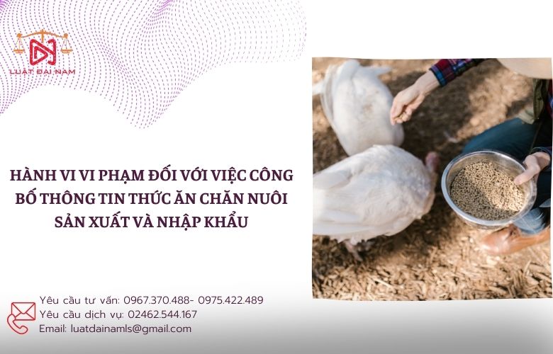 Hành vi vi phạm đối với việc công bố thông tin thức ăn chăn nuôi sản xuất và nhập khẩu