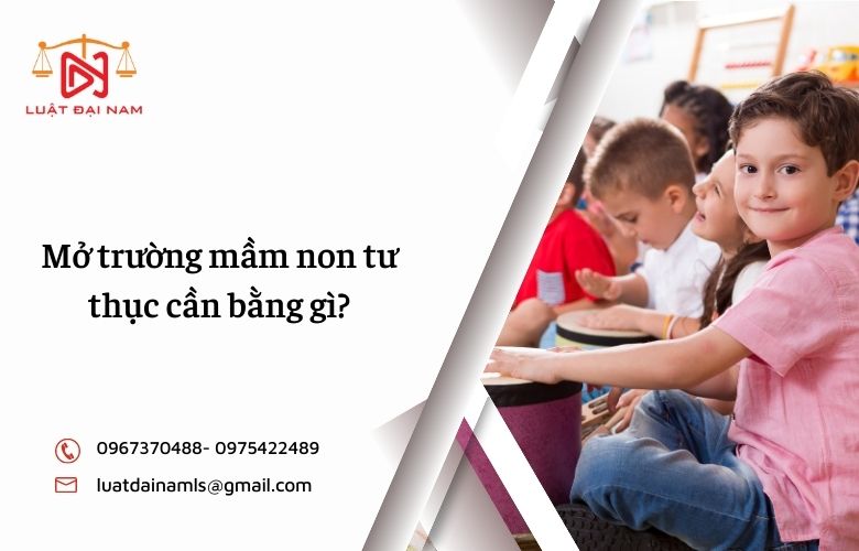 Mở trường mầm non tư thục cần bằng gì?