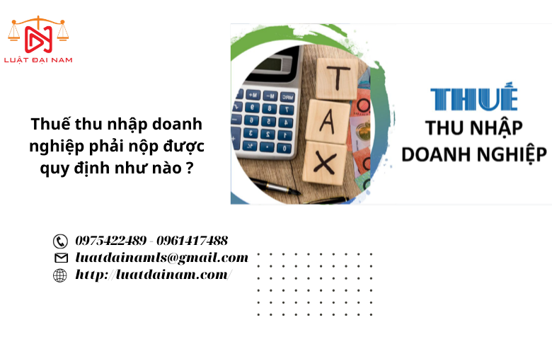 Thuế thu nhập doanh nghiệp phải nộp được quy định như nào ?