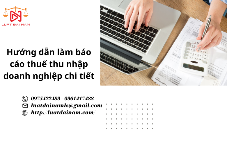 Hướng dẫn làm báo cáo thuế thu nhập doanh nghiệp chi tiết 