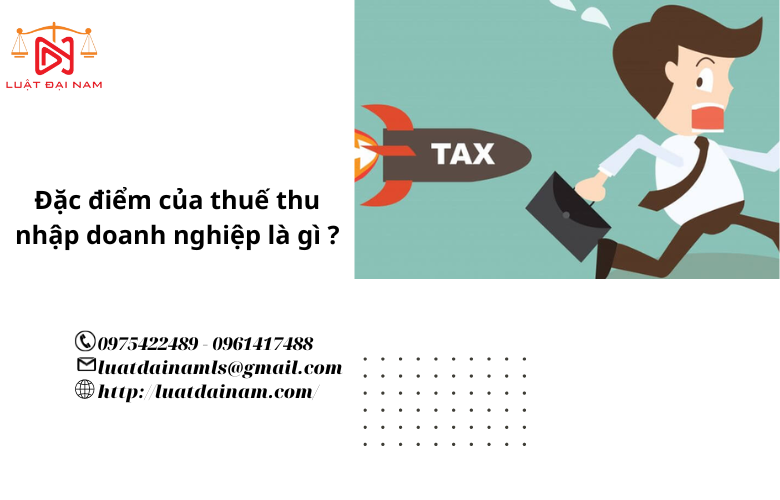 Đặc điểm của thuế thu nhập doanh nghiệp là gì ?