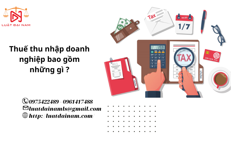 Thuế thu nhập doanh nghiệp bao gồm những gì ?