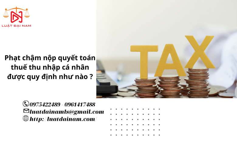 Phạt chậm nộp quyết toán thuế thu nhập cá nhân được quy định như nào ?